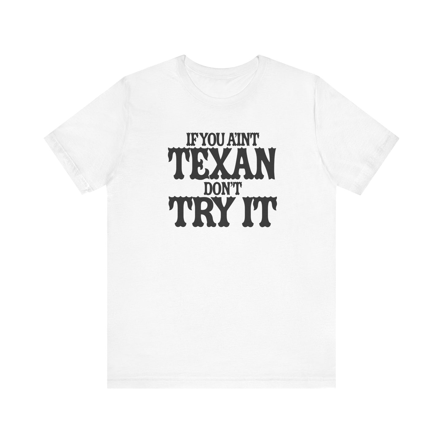 If You Ain’t Texan, Don’t Try It T-Shirt Texas Fans Texas Pride, Texas T-shirt, Lone Star Fans, Texas T-Shirt
